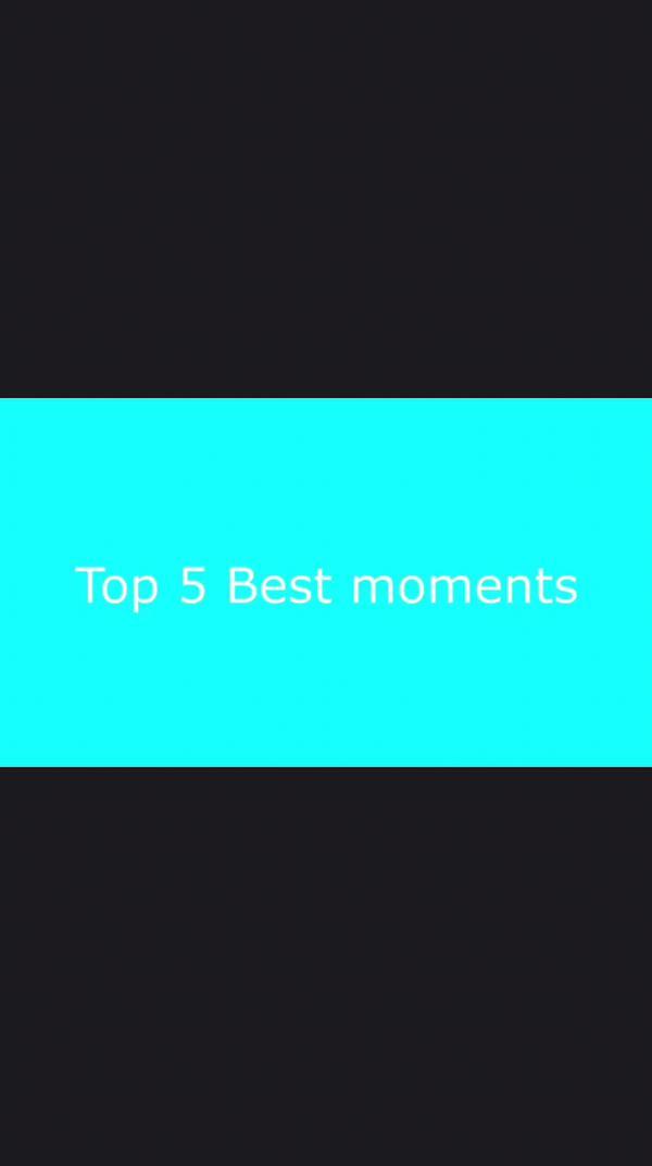Top 5 best moments